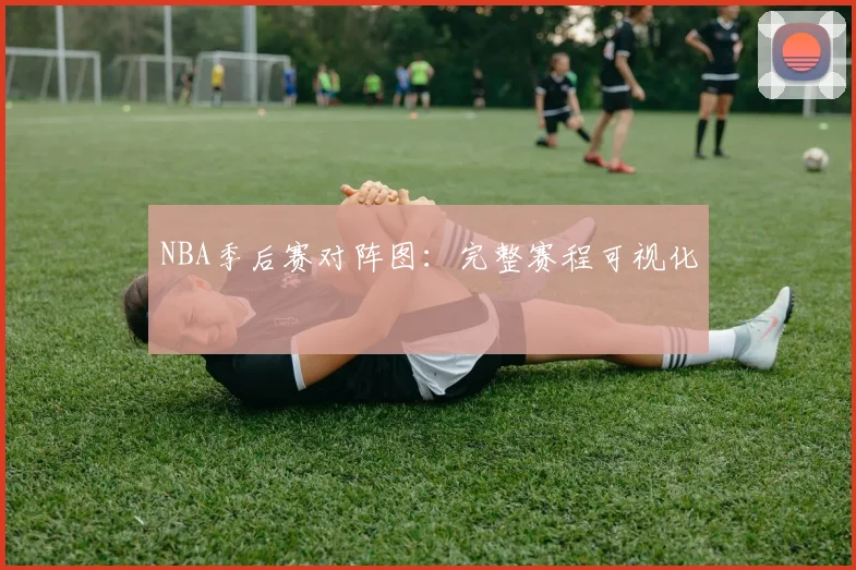 NBA季后赛对阵图：完整赛程可视化