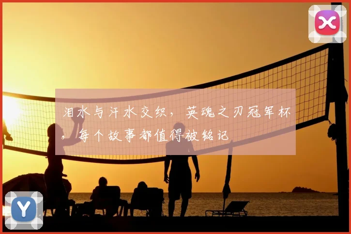 泪水与汗水交织，英魂之刃冠军杯，每个故事都值得被铭记
