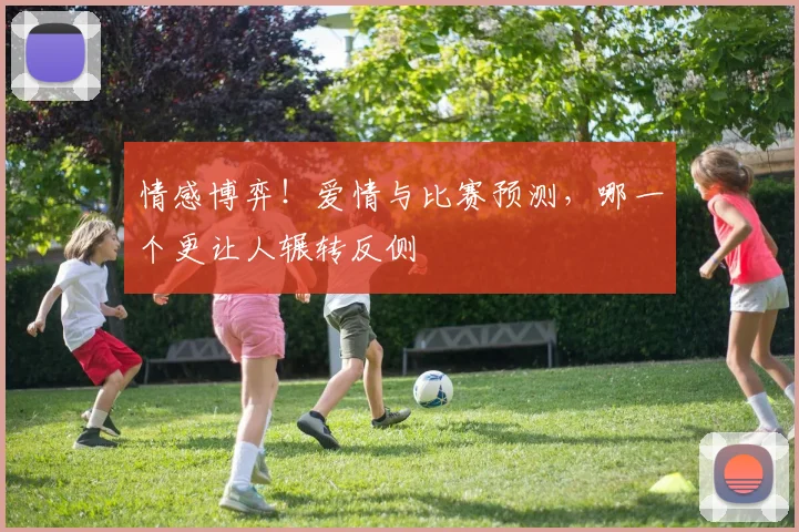 情感博弈!爱情与比赛预测,哪一个更让人辗转反侧