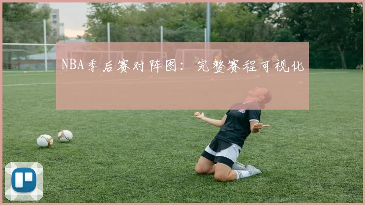 NBA季后赛对阵图:完整赛程可视化