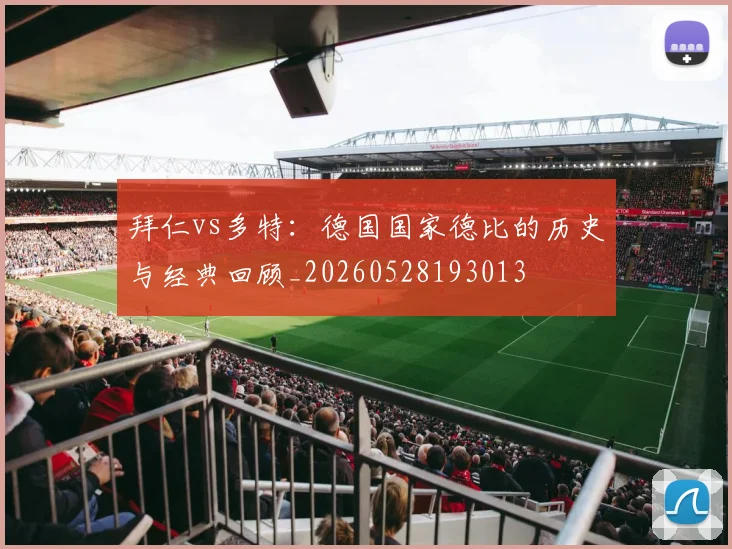 拜仁vs多特：德国国家德比的历史与经典回顾_20260528193013