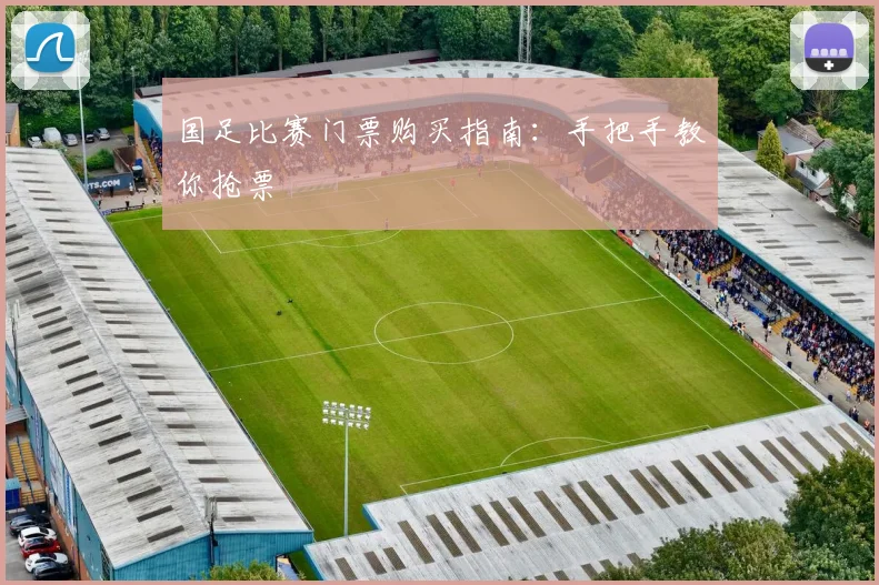 国足比赛门票购买指南：手把手教你抢票