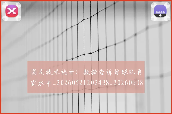 国足技术统计:数据告诉你球队真实水平_20260521202438_20260608142906